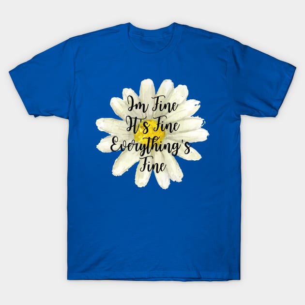 It's Fine, Im Fine Everything's Fine Watercolor Flower T-Shirt by Ken Adams Store